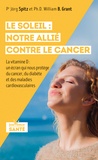 Jörg Spitz et William Grant - Le soleil : notre allié contre le cancer - La vitamine D : un écran qui nous protège du cancer, du diabète et des maladies cardiovasculaires.