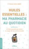 Pascale Gélis-Imbert - Huiles essentielles : ma pharmacie au quotidien - 20 huiles essentielles pour prévenir et soulager les maux de toute la famille.