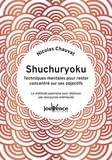 Nicolas Chauvat - Shuchuryoku : techniques mentales pour rester concentré sur ses objectifs - La méthode japonaise pour déployer ses ressources intérieures.