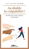 Yves-Alexandre Thalmann - Au diable la culpabilité ! - Retrouvez votre liberté intérieure.