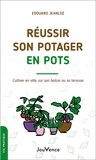 Edouard Jeanloz - Réussir son potager en pots - Cultiver en ville, sur son balcon ou sa terrasse.