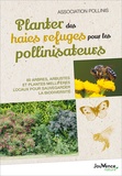  Association Pollinis - Planter des haies refuges pour les pollinisateurs - 80 arbres, arbustes et plantes mellifères locaux pour sauvegarder la biodiversité.