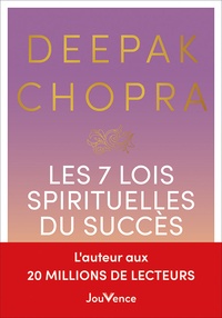Deepak Chopra - Les 7 Lois spirituelles du succès - Un guide pratique pour réaliser vos rêves.