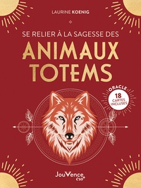 Laurine Koenig - Se relier à la sagesse des animaux totems - Avec un oracle de 18 cartes inclus.