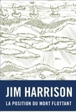 Jim Harrison - La position du mort flottant.