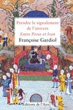 Françoise Gardiol - Prendre le signalement de l'univers - Entre Perse et Iran.