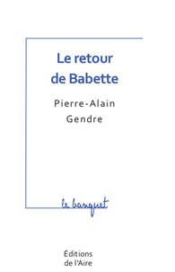 Pierre-Alain Gendre - Le retour de Babette.