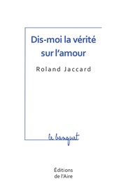 Roland Jaccard - Dis-moi la vérité sur l'amour.