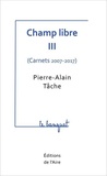 Pierre-Alain Tâche - Champ libre - Tome 3 (Carnets 2007-2017).