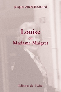 Jacques-André Reymond - Louise ou Madame Maigret.