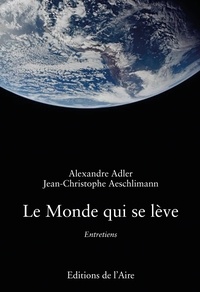 Alexandre Adler et Jean-Christophe Aeschlimann - Le monde qui se lève - Entretiens.