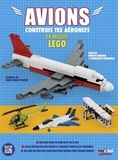 Ngoc Chanh Truong et Enrico Lavagno - Avions - Construits tes aéronefs en briques Lego®.