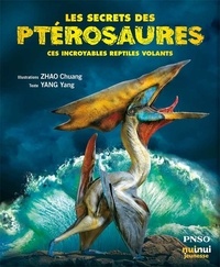 Yang Yang et Chuang Zhao - Les secrets des ptérosaures - Ces incroyables reptiles volants.