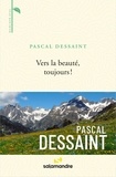 Pascal Dessaint - Vers la beauté, toujours !.