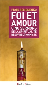 Piotr Semenenko - Foi et amour - Cinq sermons de la spiritualité résurrectionniste.