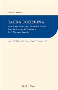 Thomas Michelet - Sacra doctrina - Mystère et Sacramentalité de la Parole dans la Somme de Théologie de S. Thomas d’Aquin.