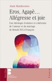 Alain Mattheeuws - Eros, Agapè... Allégresse et joie - Une théologie évolutive et cohérente de l'amour et du mariage de Benoît XVI à François.