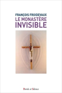 Françoise Froidevaux - Le monastère invisible - Prier, offrir, intercéder.