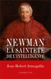 Jean-Robert Armogathe - Le cardinal Newman - La sainteté de l'intelligence.