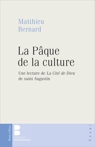Matthieu Bernard - La Pâque de la culture - Une lecture de La Cité de Dieu de saint Augustin.
