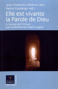 Jean-François Lefebvre et Pierre Coulange - Elle est vivante la Parole de Dieu - A l'écoute de l'écriture avec le Bienheureux Marie-Eugène.