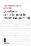 Jérôme Beau - Questions sur la foi pour le monde d'aujourd'hui.
