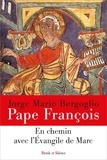 François jorge bergoglio - Pape - En chemin avec l'évangile de Marc.