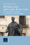 Jean-Marie Laurier - Retraite avec saint Jean de la Croix, un frère dans le sacerdoce, un guide pour la vie théologale.