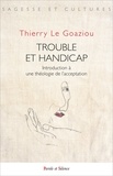 Thierry Le Goaziou - Trouble et handicap - Introduction à une théologie de l'acceptation.