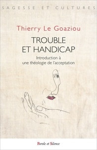 Thierry Le Goaziou - Trouble et handicap - Introduction à une théologie de l'acceptation.