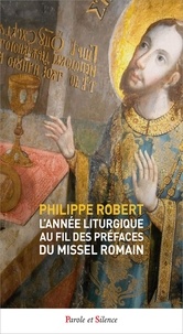 Philippe Robert - L'Année liturgique au fil des préfaces du Missel romain.