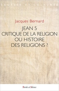 Jacques Bernard - Jean V et le Jésus de l'Histoire - Critique de la Religion ou histoire des religions ?.