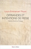 Louis-Emmanuel Meyer - Offrandes et intentions de messe - Les liens entre l'intention, l'offrande de messe et sa célébration, une pratique au regard des droits canoniques et français.