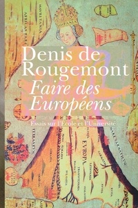Denis de Rougemont - Faire des Européens - Essais sur l'Ecole et l'Université.