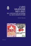 Olivier Meuwly - L'UDC vaudoise 1921-2021 - De l'opposition paysanne au néoconservatisme.