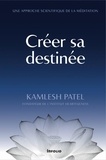 Kamlesh D. Patel - Créer sa destinée - Une approche scientifique de la méditation.