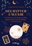 Christian Vidal - Décrypter l'avenir - Cartomancie, astrologie, pendule… guide pratique pour développer sa clairvoyance.