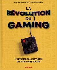Nicolò Mulas Marcello et Alberto Bertolazzi - La révolution du gaming - L'histoire du jeu vidéo de 1958 à nos jours.
