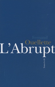 Fernand Ouellette - L'Abrupt - Coffret en 2 volumes : Tome 1 et 2.