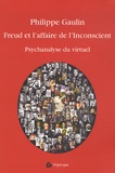 Philippe Gaulin - Freud et l'affaire de l'inconscient - L'espace subjectif dans la société technomédicale et virtuelle (Psychanalyse du virtuel).