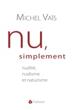 Michel Vaïs - Nu, simplement - Nudité, nudisme et naturisme.