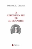 Michaël La Chance - Le cerveau en feu de M. Descartes.