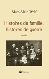 Marc-Alain Wolf - Histoires de famille, histoires de guerre.