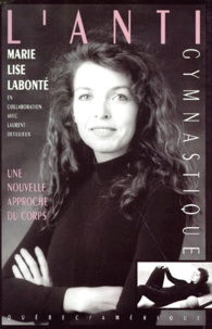Marie-Lise Labonté - L'anti gymnastique - Une nouvelle approche du corps.