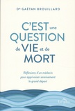 Gaétan Brouillard - C'est une question de vie et de mort - Réflexion d'un médecin pour apprivoiser sereinement le grand départ.