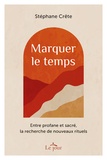 Stéphane Crête - Marquer le temps - Entre profane et, sacré, la recherche de nouveaux rituels.