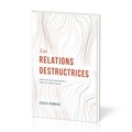 Leslie Vernick - Les relations destructrices - Guérir des abus émotionnels et bâtir des relations saines.