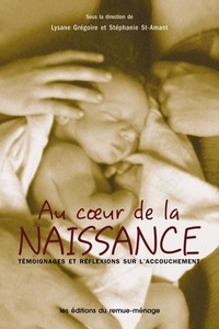 Lysane Grégoire et Stéphanie St-Amant - Au coeur de la naissance - Témoignages et réflexions sur l'accouchement.