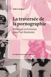 Julie Lavigne - La traversée de la pornographie - Politique et érotisme dans l'art féministe.