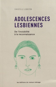 Christelle Lebreton - Adolescences lesbiennes - De l'invisibilité à la reconnaissance.